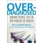 H Gilbert Welch Overdiagnosed: Making people sick in the pursuit of health