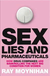 Sex lies and pharmaceuticals Ray Moynihan